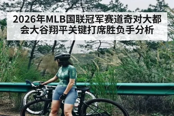 2026年MLB国联冠军赛道奇对大都会大谷翔平关键打席胜负手分析（hth）
